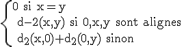 \rm \left{0 si x=y \\ d-2(x,y) si 0,x,y sont alignes \\ d_2(x,0)+d_2(0,y) sinon \right
